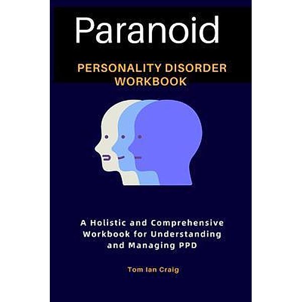 Paranoid Personality Disorder Workbook, Tom Ian Craig