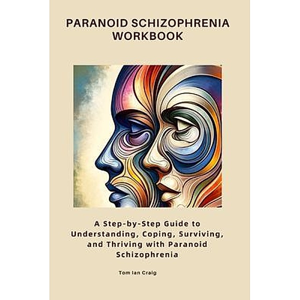 Paranoid Schizophrenia Workbook, Tom Ian Craig