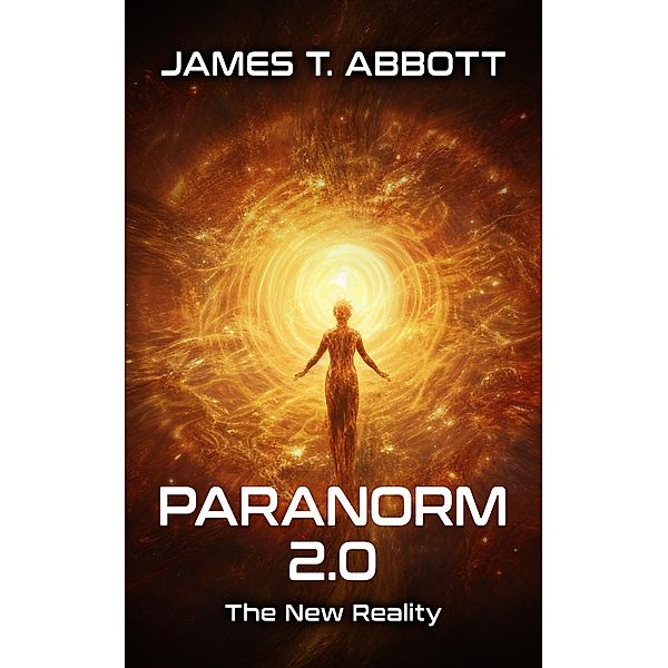 Paranorm 2.0: The New Reality, James T Abbott