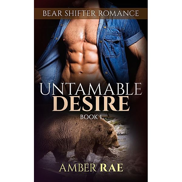 Paranormal Bear Mate Romance: Bear Shifter: Untamable Desire (Paranormal Bear Mate Romance, #1), Amber Rae