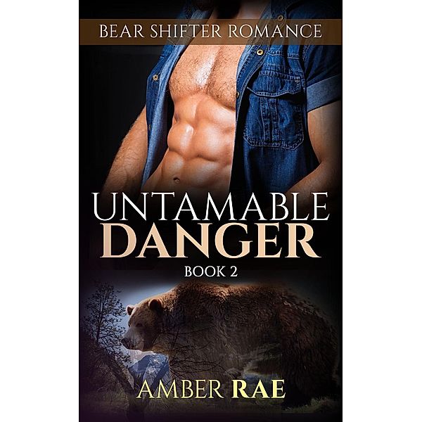 Paranormal Bear Mate Romance: Bear Shifter: Untamable Danger (Paranormal Bear Mate Romance, #2), Amber Rae