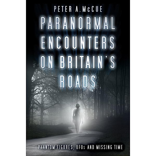 Paranormal Encounters on Britain's Roads, Peter A. McCue