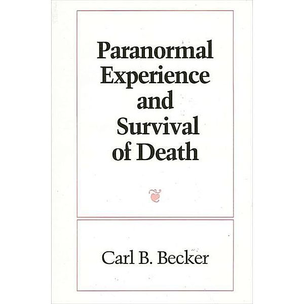 Paranormal Experience and Survival of Death / SUNY series in Western Esoteric Traditions, Carl B. Becker