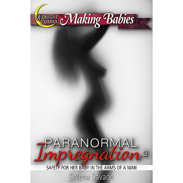 Paranormal Impregnation 3 (Safety For Her Baby In The Arms Of A Man), Selena Savage
