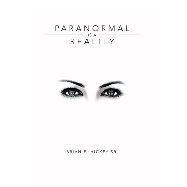 Paranormal Is a Reality, Brian E. Hickey Sr.