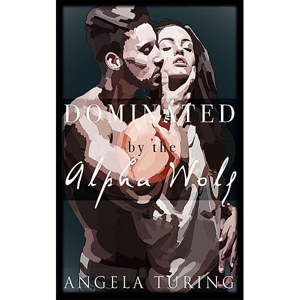 Paranormal Romance: Dominated by the Alpha Wolf, Angela Turing