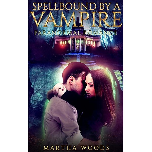 Paranormal Romance: Spellbound by a Vampire: Paranormal Romance: Spellbound By A Vampire, Martha Woods