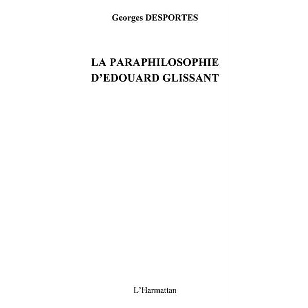 Paraphilosophie d'Edouard Glissant La / Hors-collection, Georges Desportes