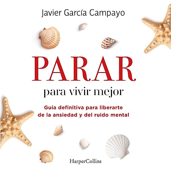 Parar para vivir mejor. Guía definitiva para liberarte de la ansiedad y del ruido mental., Javier García Campayo