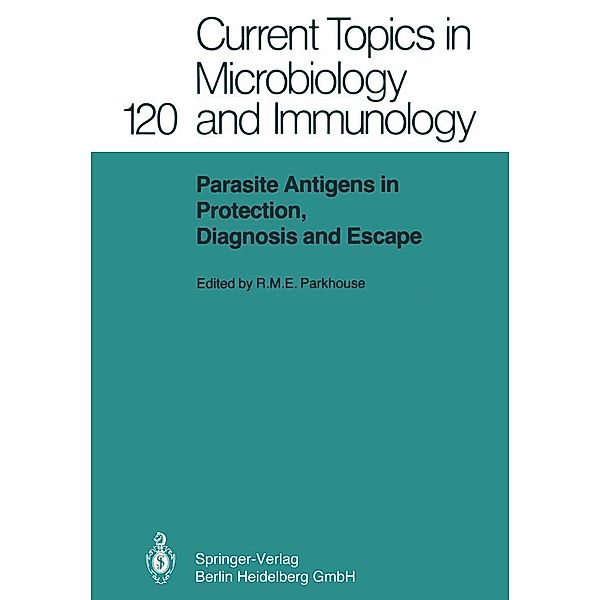 Parasite Antigens in Protection, Diagnosis and Escape / Current Topics in Microbiology and Immunology Bd.120
