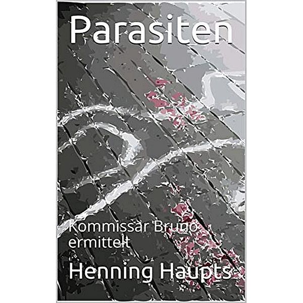 Parasiten / Kommissar Bruno ermittelt Bd.1, Henning Haupts