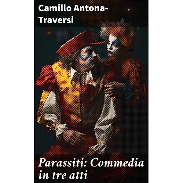 Parassiti: Commedia in tre atti, Camillo Antona-Traversi