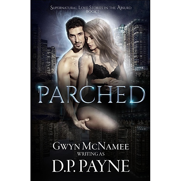 Parched (Supernatural Love Stories in the Absurd, #1) / Supernatural Love Stories in the Absurd, D. P. Payne, Gwyn McNamee