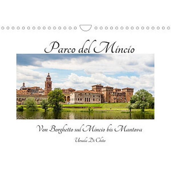 Parco del Mincio - Von Borghetto sul Mincio bis Mantova (Wandkalender 2022 DIN A4 quer), Ursula Di Chito