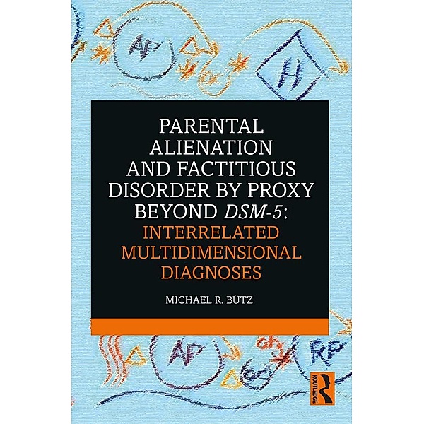 Parental Alienation and Factitious Disorder by Proxy Beyond DSM-5: Interrelated Multidimensional Diagnoses, Michael R. Bütz