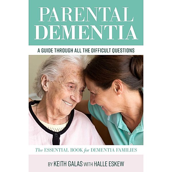 Parental Dementia: A Guide Through All the Difficult Questions., Halle Eskew, Keith Galas