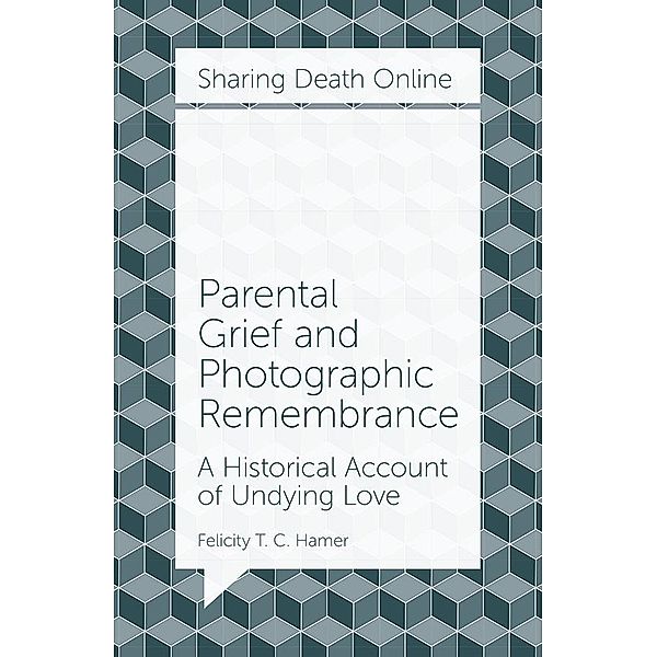 Parental Grief and Photographic Remembrance, Felicity T. C. Hamer