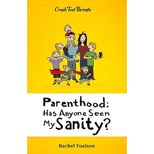 Parenthood: Has Anyone Seen My Sanity? (Crash Test Parents, #1) / Crash Test Parents, Rachel Toalson