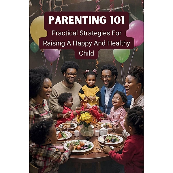 Parenting 101: Practical Strategies for Raising a Happy and Healthy Child, Barley Nicola