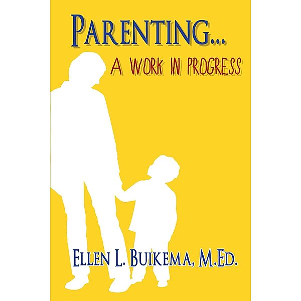 Parenting . . . A Work in Progress, Ellen L. Buikema