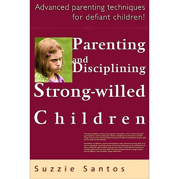 Parenting And Disciplining Strong Willed Children: Advanced Parenting Techniques For Defiant Children!, Suzzie Santos