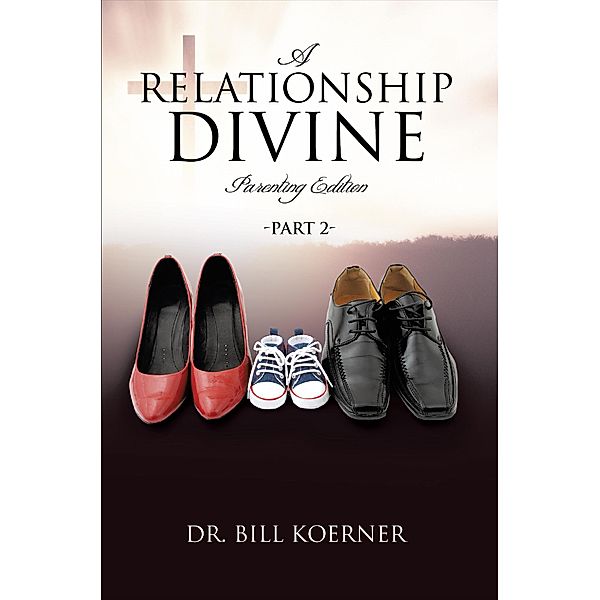 Parenting Edition:  Part 2 (A Relationship Divine, #4) / A Relationship Divine, Bill Koerner