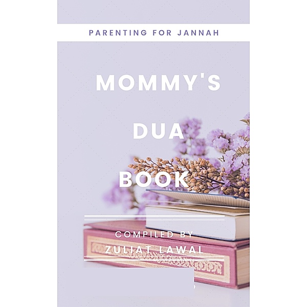 Parenting For Jannah: Mommy's Dua Book, Zuliat Lawal