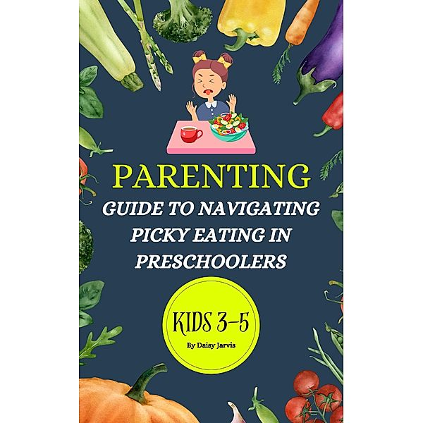 Parenting Guide to Navigating Picky Eating in Preschoolers, Daisy Jarvis