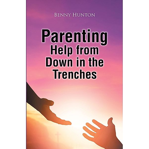 Parenting Help from Down in the Trenches, Benny Hunton