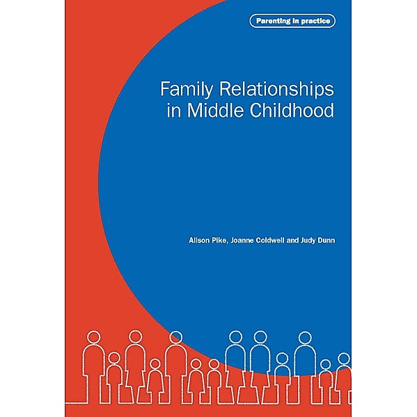 Parenting in Practice: Family Relationships in Middle Childhood, Judy Dunn, Alison Pike, Joanne Coldwell