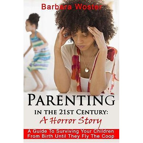 Parenting in the 21st Century / Barbara Woster, Barbara Woster