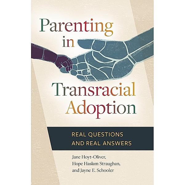 Parenting in Transracial Adoption, Jane Hoyt-Oliver Ph. D., Hope Haslam Straughan Ph. D., Jayne E. Schooler