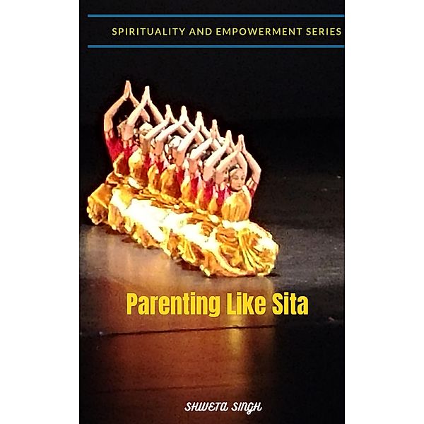 Parenting Like Sita (Spirituality and Empowerment Series) / Spirituality and Empowerment Series, Shweta Singh