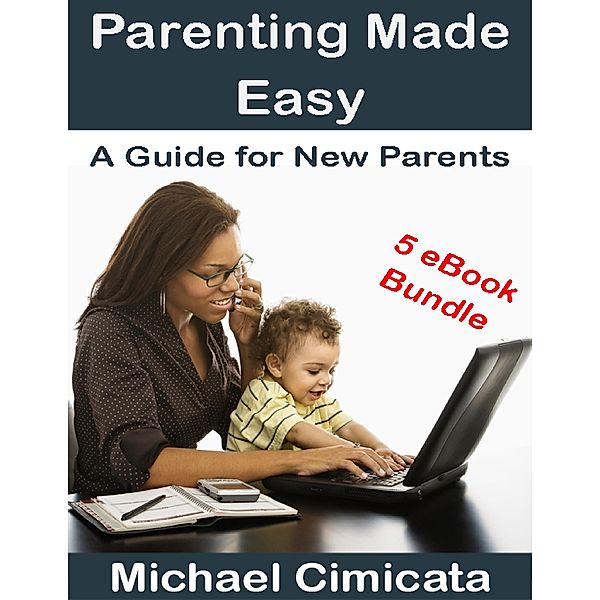 Parenting Made Easy: A Guide for New Parents (5 eBook Bundle), Michael Cimicata