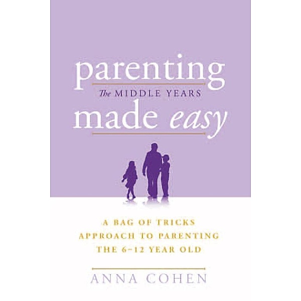 Parenting Made Easy - The Middle Years, Anna Cohen