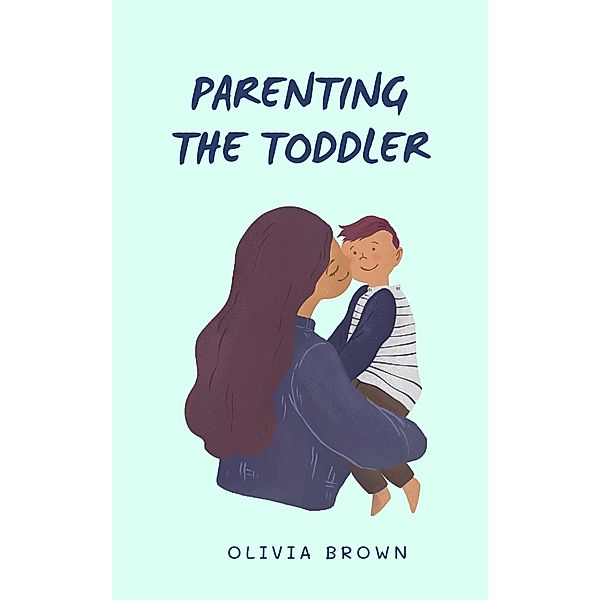 Parenting The Toddler, Olivia Brown