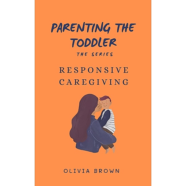 Parenting the toddler : Responsive caregiving / Parenting the toddler, Olivia Brown