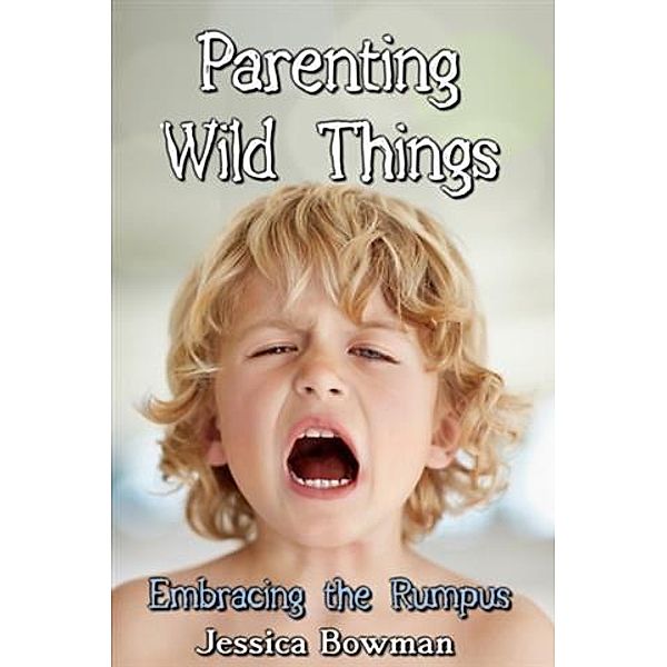 Parenting Wild Things, Jessica Bowman