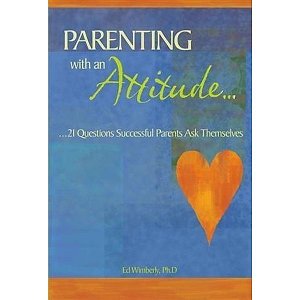 Parenting with an Attitude, Ph. D. Ed Wimberly