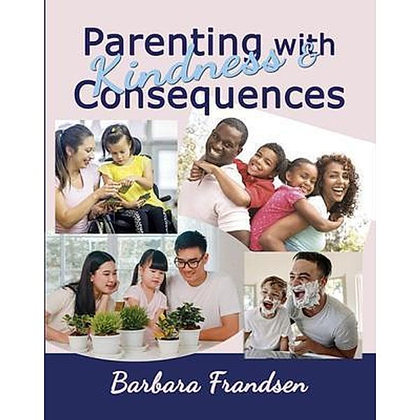 Parenting with Kindness & Consequences, Barbara Frandsen
