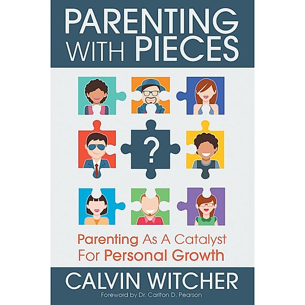 Parenting With Pieces: Parenting As a Catalyst for Personal Growth, Calvin Witcher