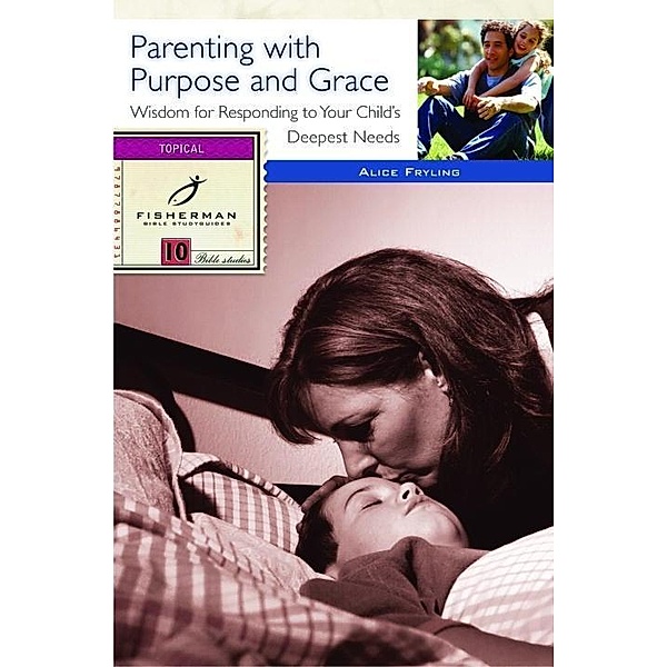 Parenting with Purpose and Grace / Fisherman Bible Studyguide Series, Alice Fryling