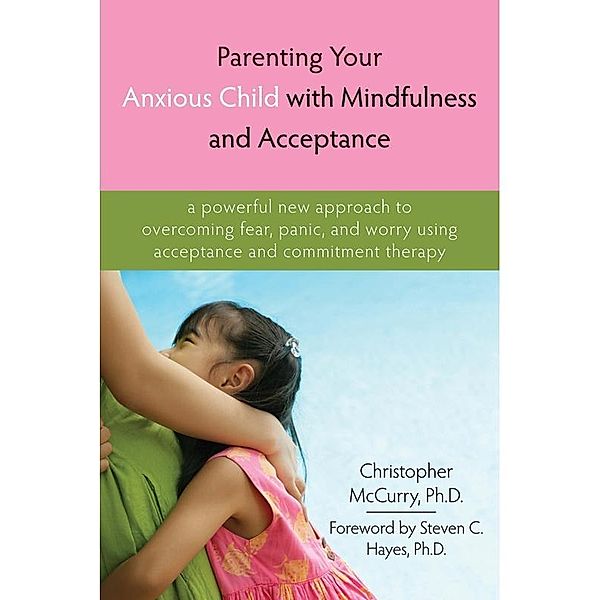 Parenting Your Anxious Child with Mindfulness and Acceptance, Christopher McCurry