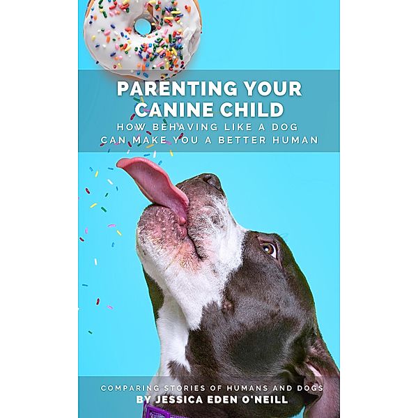 Parenting Your Canine Child, Jessica Eden O'Neill