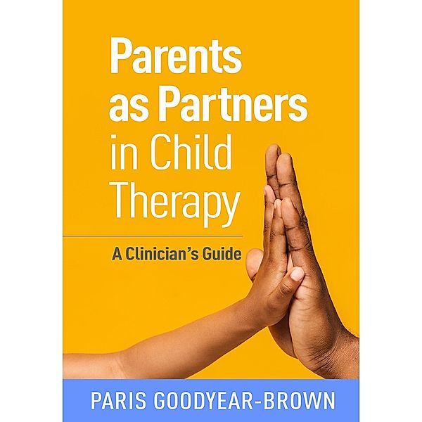 Parents as Partners in Child Therapy / Creative Arts and Play Therapy, Paris Goodyear-Brown