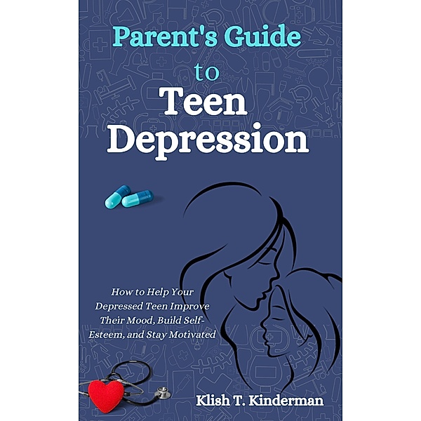 Parent's Guide to Teen Depression, Klish T. Kinderman
