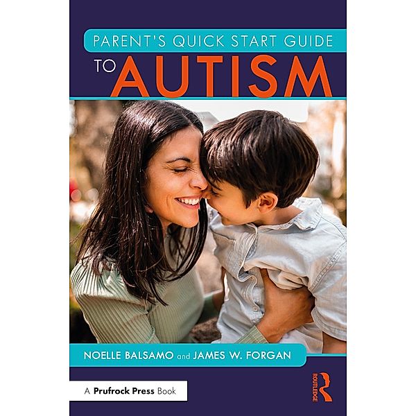 Parent's Quick Start Guide to Autism, Noelle Balsamo, James W. Forgan