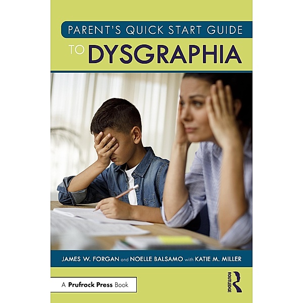 Parent's Quick Start Guide to Dysgraphia, James W. Forgan, Noelle Balsamo