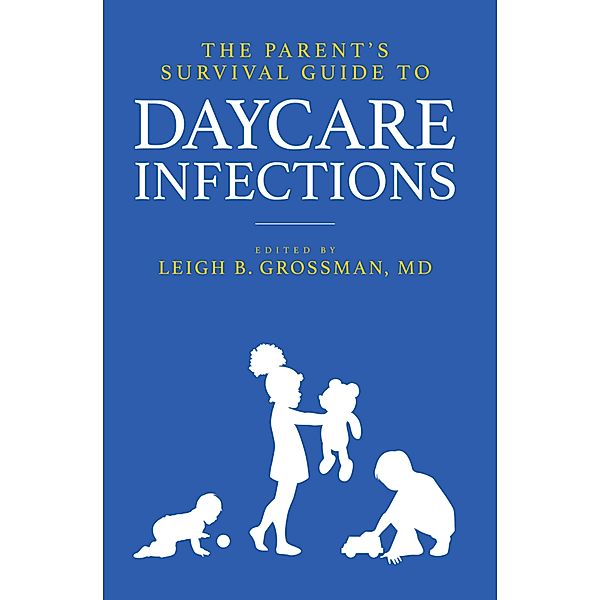 Parent's Survival Guide to Daycare Infections, Leigh Grossman
