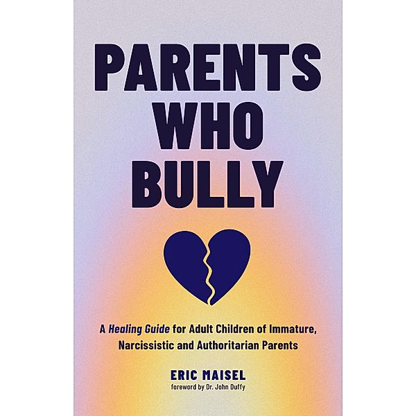 Parents Who Bully, Eric Maisel